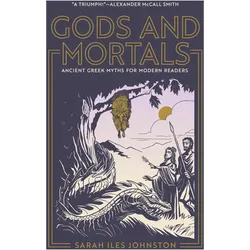 Gods and Mortals: Ancient Greek Myths for Modern Readers, Sachbücher von Sarah Iles Johnston