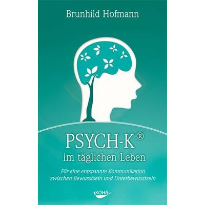 PSYCH-K im täglichen Leben, Gebundene Ausgabe von Brunhild Hofmann, KOHA-Verlag, 978-3-86728-062-4