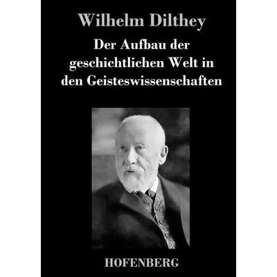 Der Aufbau der geschichtlichen Welt in den Geisteswissenschaften, Gebundene Ausgabe von Wilhelm Dilthey, Hofenberg, 978-3-8430-3574-3