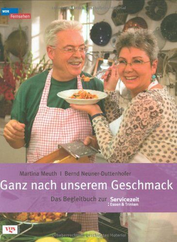 Martina Meuth - Ganz nach unserem Geschmack: Das Begleitbuch zur WDR Servicezeit: Essen & Trinken - Preis vom 15.10.2026 23:06:25 h