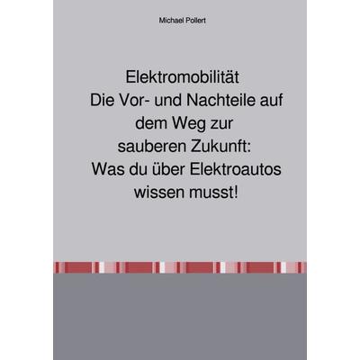 Elektromobilität Die Vor- und Nachteile auf dem Weg zur sauberen Zukunft: Was du über Elektroautos wissen musst., Taschenbuch von Michael Pollert,