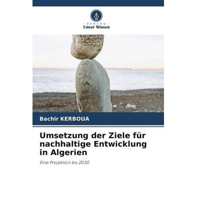Umsetzung der Ziele für nachhaltige Entwicklung in Algerien, Taschenbuch von Bachir Kerboua, Verlag Unser Wissen, 978-620-4-77991-1