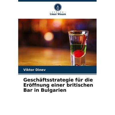 Geschäftsstrategie für die Eröffnung einer britischen Bar in Bulgarien, Taschenbuch von Viktor Dinev, Verlag Unser Wissen, 978-620-8-77081-5