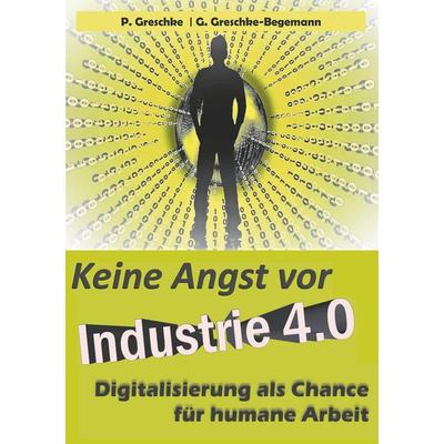 Keine Angst vor Industrie 4.0, Taschenbuch von Peter Greschke,G. Greschke-Begemann, BoD – Books on Demand, 978-3-7460-3076-0