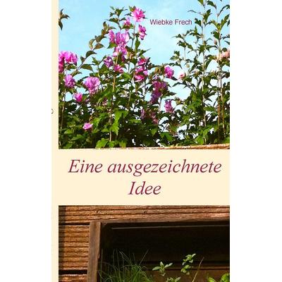 Eine ausgezeichnete Idee, Taschenbuch von Wiebke Frech, BoD – Books on Demand, 978-3-7357-8690-6