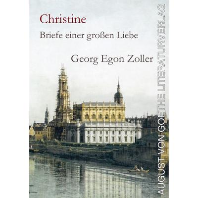 Christine: Briefe einer großen Liebe, Taschenbuch von Georg Egon Zoller, Frankfurter Literaturverlag, 978-3-8372-2934-9