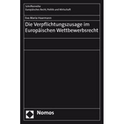 Die Verpflichtungszusage im Europäischen Wettbewerbsrecht, Taschenbuch von Eva Maria Haarmann, Nomos, 978-3-8329-2330-3