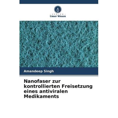 Nanofaser zur kontrollierten Freisetzung eines antiviralen Medikaments, Taschenbuch von Amandeep Singh, Verlag Unser Wissen, 978-620-5-44186-2