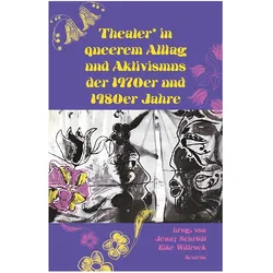Theater* in queerem Alltag und Aktivismus der 1970er und 1980er Jahre, Sachbücher von Sigrid Grajek, Jenny Schrödl, Jayrôme C. Robinet, JohJac Kamermans, Gabriele Stötzer, Kata Krasznahorkai, Katharina Rost, Peter Rausch, Dorna Safaian, Simon Schultz, Renate Klett, Markues, Eike Wittrock, Lea-Sophie Schiel, Kirsten Maar