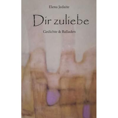 Dir zuliebe, Gebundene Ausgabe von Elena Jedaite, Tredition, 978-3-384-31706-3