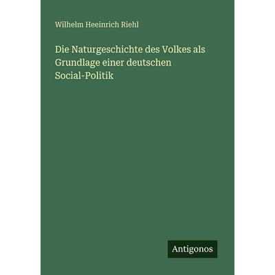 Die Naturgeschichte des Volkes als Grundlage einer deutschen Social-Politik, Taschenbuch von Wilhelm Heeinrich Riehl, Antigonos Verlag,