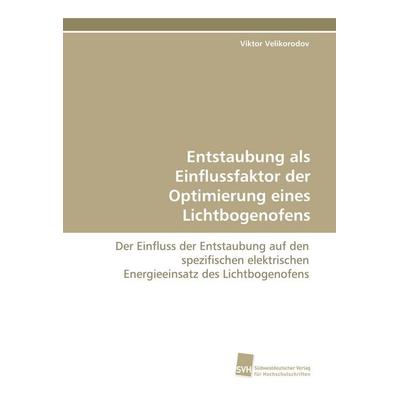 Entstaubung als Einflussfaktor der Optimierung eines Lichtbogenofens, Taschenbuch von Viktor Velikorodov, Südwestdeutscher Verlag für