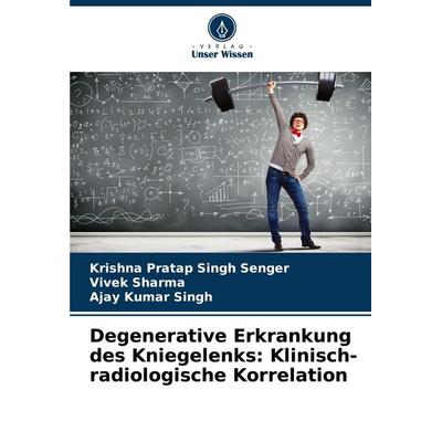 Degenerative Erkrankung des Kniegelenks: Klinisch-radiologische Korrelation, Taschenbuch von Krishna Pratap Singh Senger,Vivek Sharma,Ajay Kumar