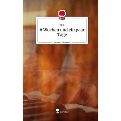 6 Wochen und ein paar Tage. Life is a Story - story.one, Gebundene Ausgabe von M. J., Storylution, 978-3-7115-7549-4