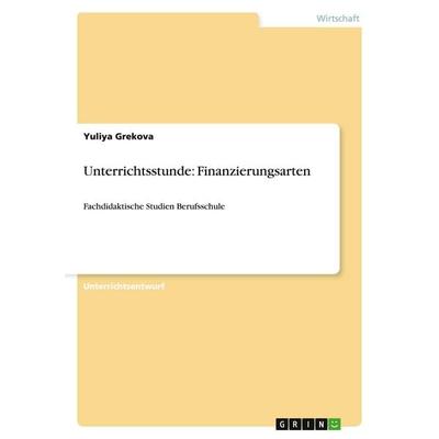 Unterrichtsstunde: Finanzierungsarten, Taschenbuch von Yuliya Grekova, GRIN, 978-3-640-39777-8