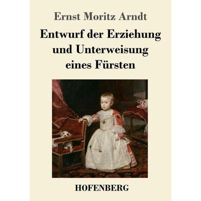 Entwurf der Erziehung und Unterweisung eines Fürsten, Taschenbuch von Ernst Moritz Arndt, Bod, 978-3-8430-3639-9