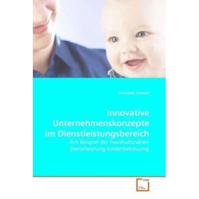 Innovative Unternehmenskonzepte im Dienstleistungsbereich, Taschenbuch von Sebastian Schrott, VDM, 978-3-8364-4958-8