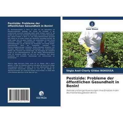 Pestizide: Probleme der öffentlichen Gesundheit in Benin!, Taschenbuch von Sègla Axel-Charly Gildas Bokossa, Verlag Unser Wissen, 978-620-4-39291-2