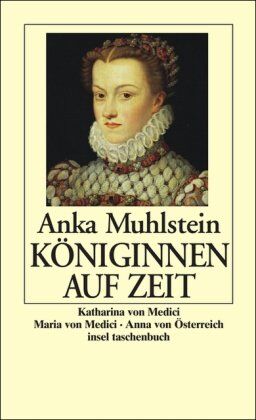 Anka Muhlstein - Königinnen auf Zeit: Katharina von Medici. Maria von Medici. Anna von Österreich (insel taschenbuch) - Preis vom 09.10.2026 07:28:09 h