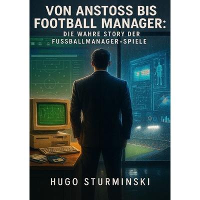 Von Anstoss bis Football Manager, Taschenbuch von Hugo Struminski, Epubli, 978-3-565-12211-0