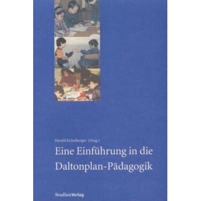 Eine Einführung in die Daltonplan-Pädagogik, Taschenbuch von Harald Eichelberger, Studien Verlag, 978-3-7065-1323-4