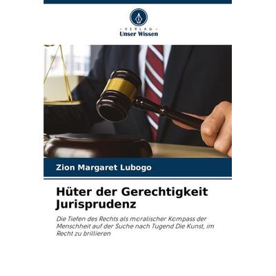 Hüter der Gerechtigkeit Jurisprudenz, Taschenbuch von Zion Margaret Lubogo, Verlag Unser Wissen, 978-620-7-87708-9