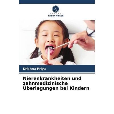 Nierenkrankheiten und zahnmedizinische Überlegungen bei Kindern, Taschenbuch von Krishna Priya, Verlag Unser Wissen, 978-620-5-67488-8