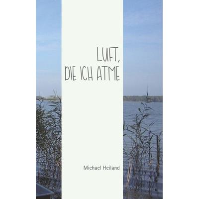 Luft, die ich atme, Gebundene Ausgabe von Michael Heiland, BoD – Books on Demand, 978-3-7494-8089-0