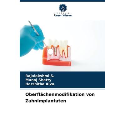 Oberflächenmodifikation von Zahnimplantaten, Taschenbuch von Rajalakshmi S.,Manoj Shetty,Harshitha Alva, Verlag Unser Wissen, 978-620-7-75509-7