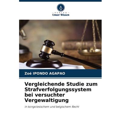 Vergleichende Studie zum Strafverfolgungssystem bei versuchter Vergewaltigung, Taschenbuch von Zoé Ipondo Agapao, Verlag Unser Wissen,