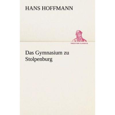 Das Gymnasium zu Stolpenburg, Taschenbuch von Hans Hoffmann, Tredition, 978-3-8424-0606-3