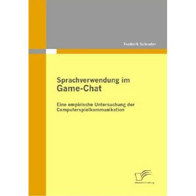Schrader, F: Sprachverwendung im Game-Chat: Eine empirische, Taschenbuch von Frederik Schrader, Diplomica Verlag GmbH, 978-3-8428-5433-8