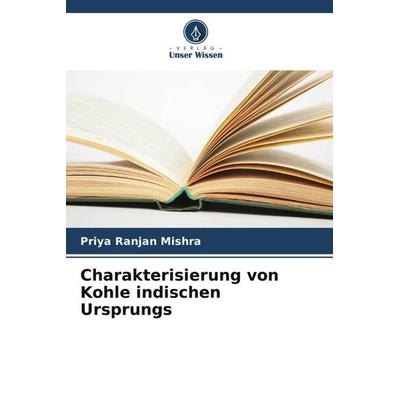 Charakterisierung von Kohle indischen Ursprungs, Taschenbuch von Priya Ranjan Mishra, Verlag Unser Wissen, 978-620-5-99437-5