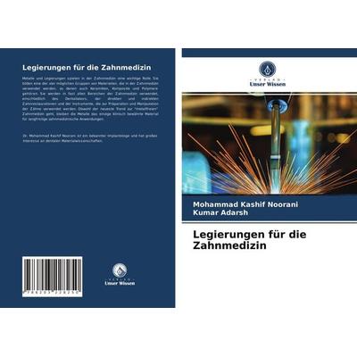 Legierungen für die Zahnmedizin, Taschenbuch von Mohammad Kashif Noorani,Kumar Adarsh, Verlag Unser Wissen, 978-620-3-22825-0