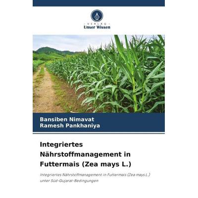 Integriertes Nährstoffmanagement in Futtermais (Zea mays L.), Taschenbuch von Bansiben Nimavat,Ramesh Pankhaniya, Verlag Unser Wissen,