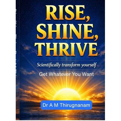 Rise, Shine, Thrive - Scientifically Transform Yourself, Gebundene Ausgabe von A. M. Thirugnanam., Notion press