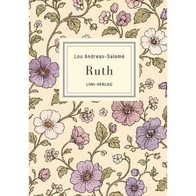 Lou Andreas-Salomé: Ruth. Vollständige Neuausgabe, Gebundene Ausgabe von Lou Andreas-Salome, Liwi Literatur- Und Wissenschaftsverlag,