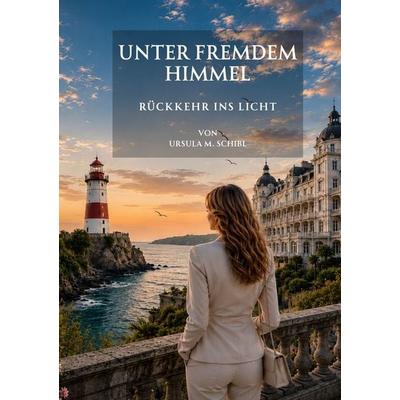 Unter fremdem Himmel - Rückkehr ins Licht, Taschenbuch von Ursula Michaela Schibl, Tolino media, 978-3-695-65203-7