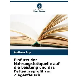 Einfluss der Nahrungsfettquelle auf die Leistung und das Fettsäureprofil von Zie, Ratgeber von Amitava Roy