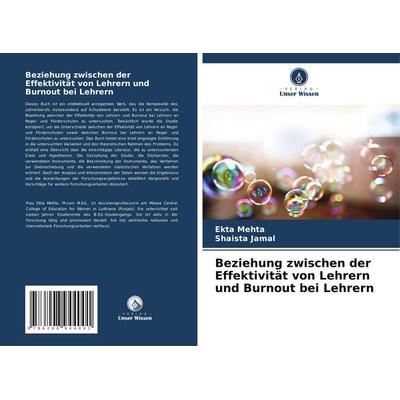 Beziehung zwischen der Effektivität von Lehrern und Burnout bei Lehrern, Taschenbuch von Ekta Mehta,Shaista Jamal, Verlag Unser Wissen,