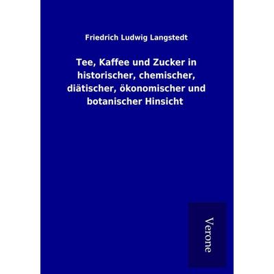 Tee, Kaffee und Zucker in historischer, chemischer, diätischer, ökonomischer und botanischer Hinsicht, Taschenbuch von Friedrich Ludwig Langstedt, BoD