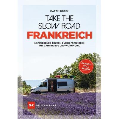 Take the Slow Road Frankreich, Taschenbuch von Martin Dorey, Delius Klasing