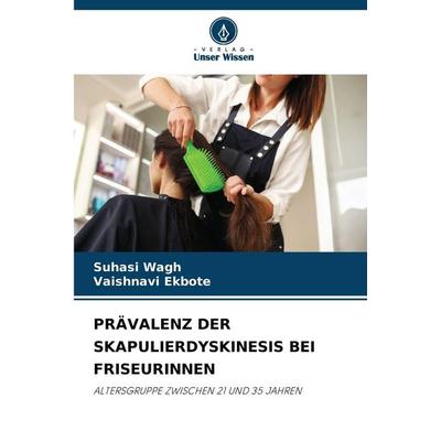 Prävalenz der Skapulierdyskinesis bei Friseurinnen, Taschenbuch von Suhasi Wagh,Vaishnavi Ekbote, Verlag Unser Wissen, 978-620-9-40180-0
