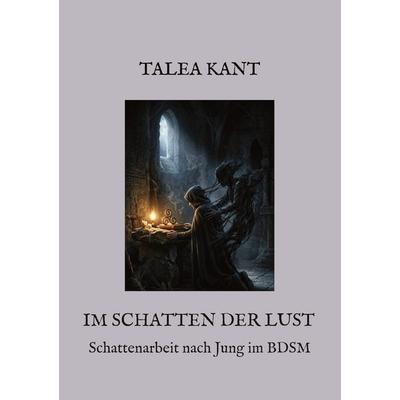 Im Schatten der Lust, Taschenbuch von Talea Kant, Tredition, 978-3-384-95456-5