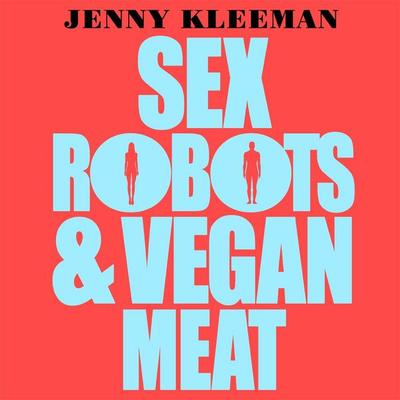 Sex Robots & Vegan Meat - Jenny Kleeman, Audio, 9781509894918