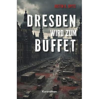 Dresden wird Buffet, Taschenbuch von Justin K. Opitz, Tolino media, 978-3-7592-3569-5
