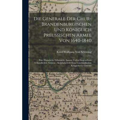 Die Generale Der Chur-Brandenburgischen Und Königlich Preussischen Armee Von 1640-1840, Gebundene Ausgabe von Kurd Wolfgang Schöning, Legare Street
