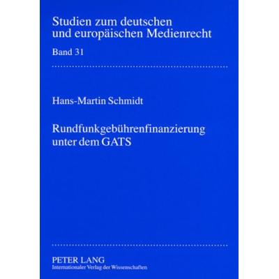 Rundfunkgebuehrenfinanzierung unter dem GATS, Taschenbuch von Hans-Martin Schmidt, Peter Lang GmbH, Internationaler Verlag der Wissenschaften,