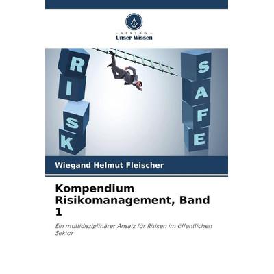 Kompendium Risikomanagement, Band 1, Taschenbuch von Wiegand Helmut Fleischer, Verlag Unser Wissen, 978-620-9-99575-0