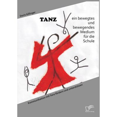 TANZ - ein bewegtes und bewegendes Medium für die Schule: Kommunikation mit Tanz fördern und unterstützen, Taschenbuch von Doris Gillinger, Diplomica